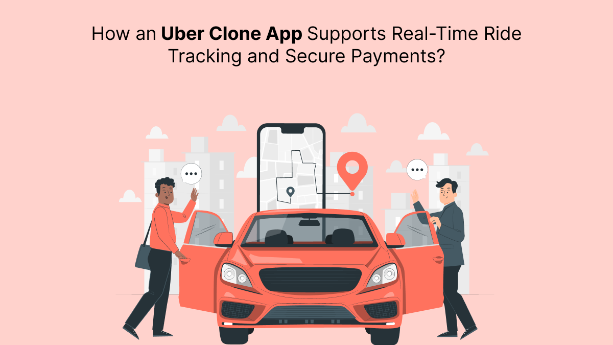 How an Uber Clone App Supports Real-Time Ride Tracking and Secure...